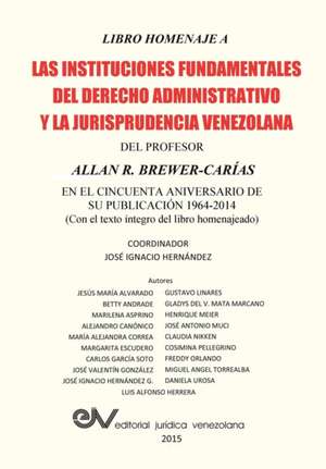 LIBRO HOMENAJE A LAS INSTITUCIONES FUNDAMENTALES DEL DERECHO ADMINISTRATIVO Y LA JURISPRUDENCIA VENEZOLANA DEL PROFESOR ALLAN R. BREWER-CARIAS, en el cincuenta aniversario de su publicación 1964-2014