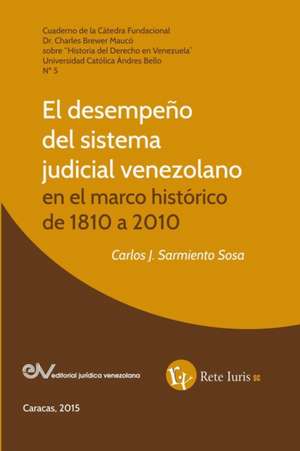 EL DESEMPEÑO DEL SISTEMA JUDICIAL VENEZOLANO EN EL MARCO HISTÓRICO DE 1810 A 2010 de Carlos J. Sarmiento Sosa