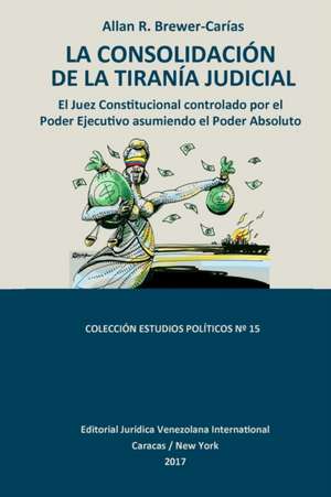 LA CONSOLIDACIÓN DE LA TIRANÍA JUDICIAL. de Allan R. Brewer-Carías