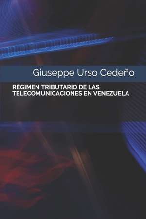 Régimen Tributario de Las Telecomunicaciones En Venezuela de Giuseppe Urso Cedeño