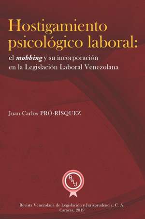 Hostigamiento psicológico laboral: el mobbing y su incorporación en la legislación laboral venezolana de Juan Carlos Pró-Rísquez