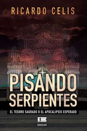 Pisando serpientes: El tesoro sagrado o el Apocalipsis esperado de Ricardo Celis