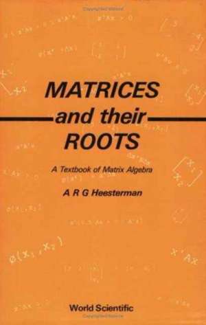 Matrices and Their Roots: A Textbook of Matrix Algebra de A. R. Heesterman