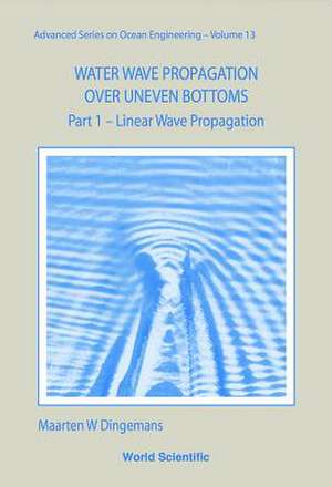 Water Wave Propagation Over Uneven Bottoms (in 2 Parts) de Maarten W Dingemans