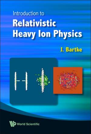 Introduction to Relativistic Heavy Ion Physics de J. Bartke