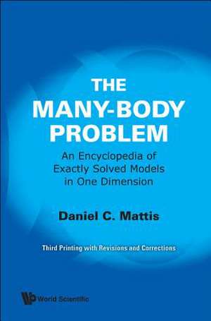 Many-Body Problem, The: An Encyclopedia of Exactly Solved Models in One Dimension (3rd Printing with Revisions and Corrections) de Daniel C Mattis