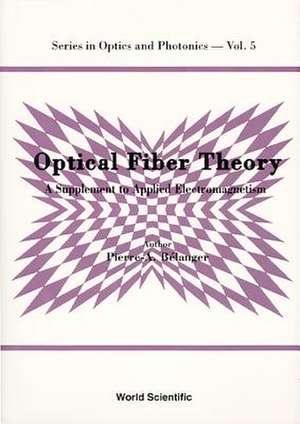 Optical Fiber Theory: A Supplement to Applied Electromagnetism de Pierre-A Belanger