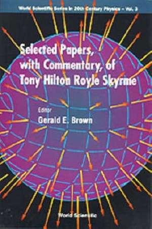 Selected Papers, with Commentary, of Tony Hilton Royle Skyrme de Gerald E Brown