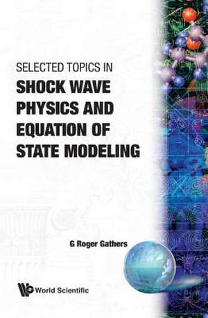 Selected Topics in Shock Wave Physics and Equation of State Modeling de G Roger Gathers