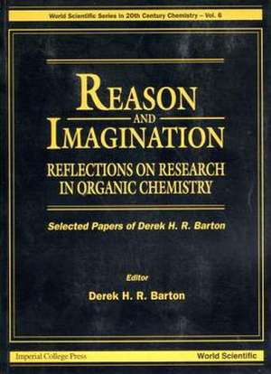 Reason and Imagination: Reflections on Research in Organic Chemistry- Selected Papers of Derek H R Barton de D. H. R. Barton