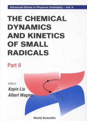 The Chemical Dynamics and Kinetics of Small Radicals, Part II de Kopin Liu