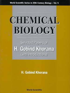 Chemical Biology, Selected Papers of H G Khorana (with Introductions) de Har Gobind Khorana