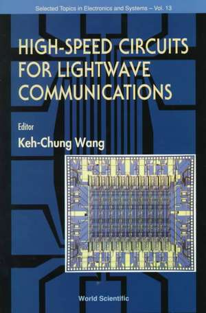 High Speed Circuits for LightWave Communications, Selected Topics in Electronics and Systems, Vol 1 de Keh-Chung Wang