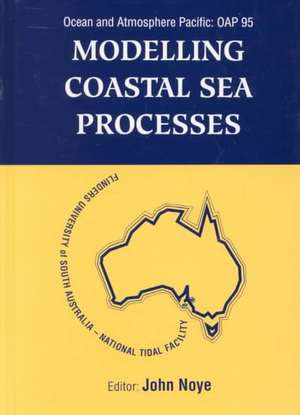 Modelling Coastal Sea Processes: Proceedings of the International Ocean and Atmosphere Pacific Conference de John Noye