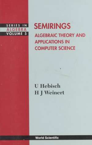 Semirings: Algebraic Theory and Applications in Computer Science de Udo Hebisch