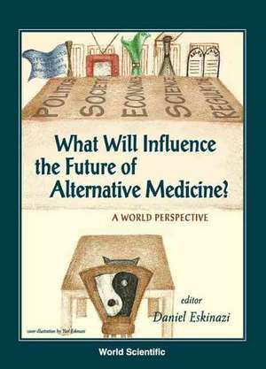 What Will Influence the Future of Alternative Medicine? a World Perspective de Daniel Eskinazi