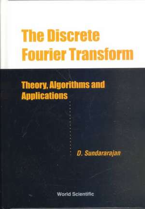 Discrete Fourier Transform, The: Theory, Algorithms and Applications de D. Sundararajan