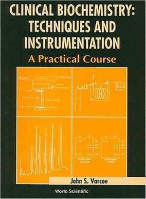 Clinical Biochemistry: A Practical Course de John S. Varcoe