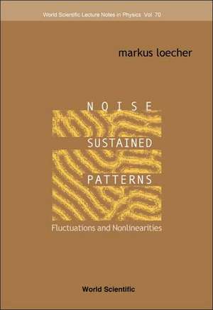 Noise Sustained Patterns: Fluctuations and Nonlinearities de Markus Loecher