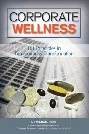 Corporate Wellness: 101 Principles in Corporate Turnaround and Transformation de Mike Teng