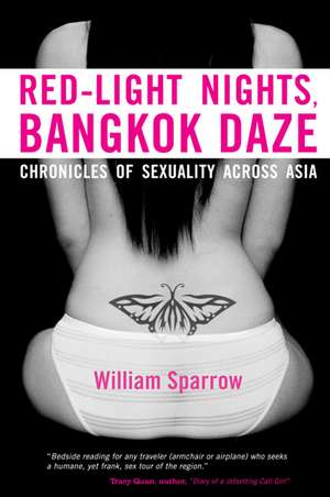 Red-Light Nights, Bangkok Daze: Chronicles of Sexuality Across Asia de William Sparrow