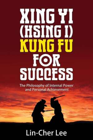 Xing Yi (Hsing I) Kung Fu for Success de Lin-Cher Lee