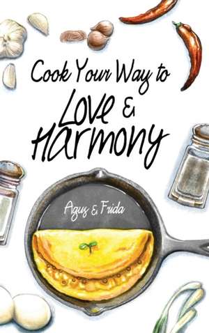 Cook Your Way to Love & Harmony de Agus Ekanurdi