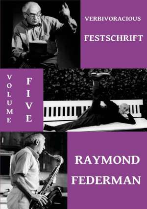 Verbivoracious Festschrift Volume 5 de Raymond Federman