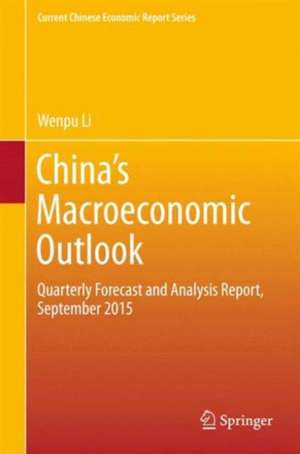 China’s Macroeconomic Outlook: Quarterly Forecast and Analysis Report, September 2015 de Wenpu Li