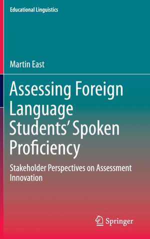 Assessing Foreign Language Students’ Spoken Proficiency: Stakeholder Perspectives on Assessment Innovation de Martin East