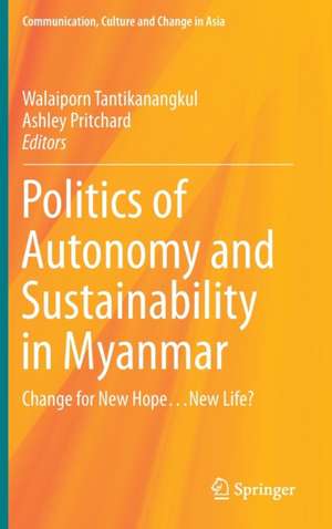 Politics of Autonomy and Sustainability in Myanmar: Change for New Hope…New Life? de Walaiporn Tantikanangkul