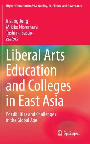 Liberal Arts Education and Colleges in East Asia: Possibilities and Challenges in the Global Age de Insung Jung