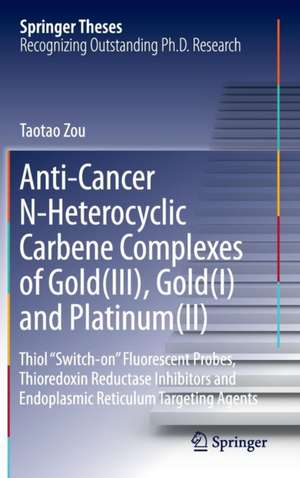 Anti-Cancer N-Heterocyclic Carbene Complexes of Gold(III), Gold(I) and Platinum(II): Thiol “Switch-on” Fluorescent Probes, Thioredoxin Reductase Inhibitors and Endoplasmic Reticulum Targeting Agents de Taotao Zou