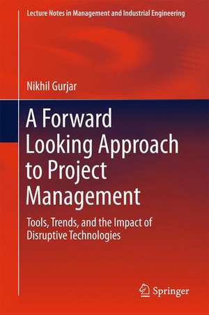 A Forward Looking Approach to Project Management: Tools, Trends, and the Impact of Disruptive Technologies de Nikhil Gurjar