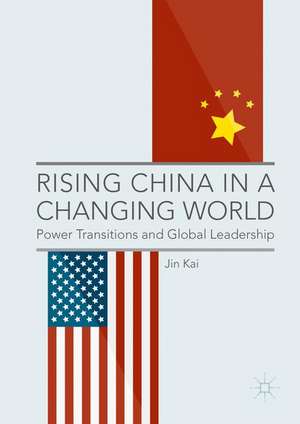 Rising China in a Changing World: Power Transitions and Global Leadership de Jin Kai