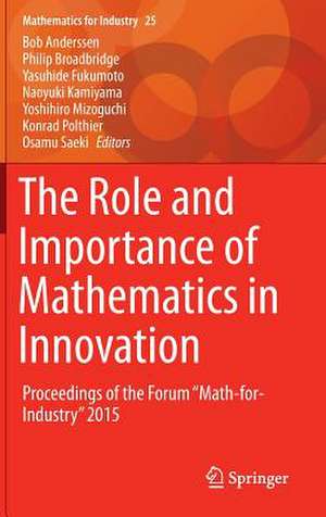 The Role and Importance of Mathematics in Innovation: Proceedings of the Forum “Math-for-Industry” 2015 de Bob Anderssen