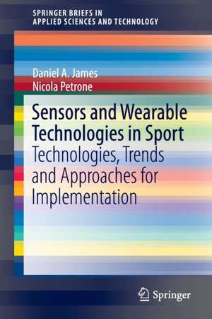 Sensors and Wearable Technologies in Sport: Technologies, Trends and Approaches for Implementation de Daniel A. James