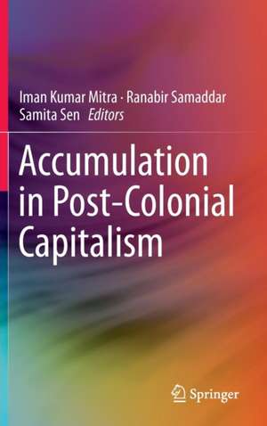 Accumulation in Post-Colonial Capitalism de Iman Kumar Mitra