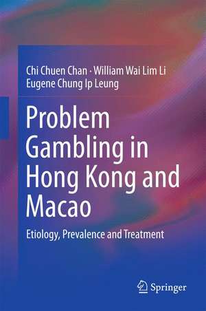 Problem Gambling in Hong Kong and Macao: Etiology, Prevalence and Treatment de Chi Chuen Chan