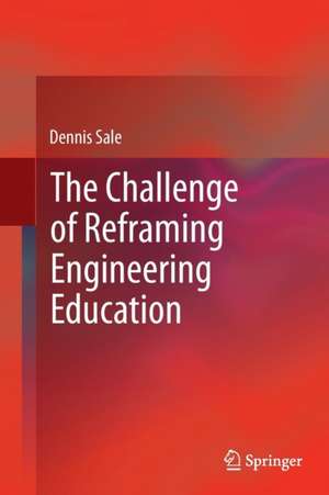 The Challenge of Reframing Engineering Education de Dennis Sale