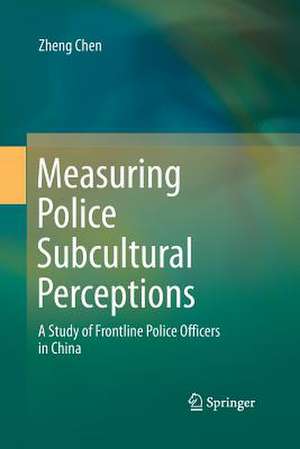 Measuring Police Subcultural Perceptions: A Study of Frontline Police Officers in China de Zheng Chen