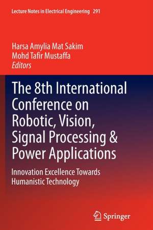 The 8th International Conference on Robotic, Vision, Signal Processing & Power Applications: Innovation Excellence Towards Humanistic Technology de Harsa Amylia Mat Sakim