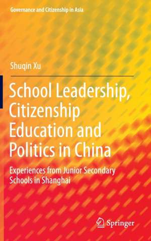 School Leadership, Citizenship Education and Politics in China: Experiences from Junior Secondary Schools in Shanghai de Shuqin Xu