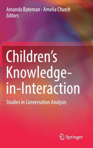 Children’s Knowledge-in-Interaction: Studies in Conversation Analysis de Amanda Bateman