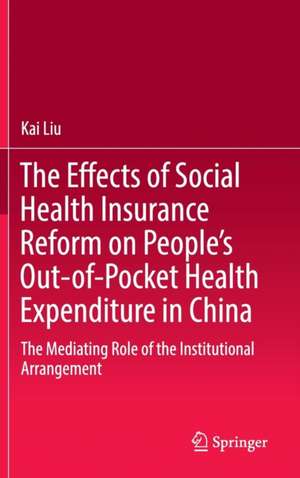 The Effects of Social Health Insurance Reform on People’s Out-of-Pocket Health Expenditure in China: The Mediating Role of the Institutional Arrangement de Kai Liu