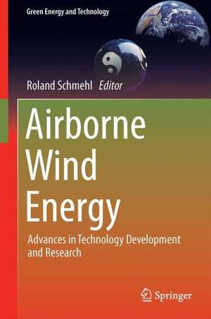 Airborne Wind Energy: Advances in Technology Development and Research de Roland Schmehl