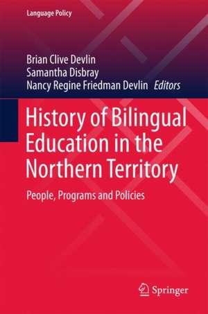 History of Bilingual Education in the Northern Territory: People, Programs and Policies de Brian Clive Devlin