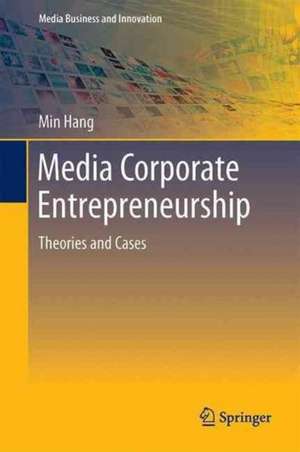 Media Corporate Entrepreneurship: Theories and Cases de Min Hang