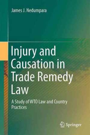 Injury and Causation in Trade Remedy Law: A Study of WTO Law and Country Practices de James J. Nedumpara