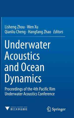 Underwater Acoustics and Ocean Dynamics: Proceedings of the 4th Pacific Rim Underwater Acoustics Conference de Lisheng Zhou